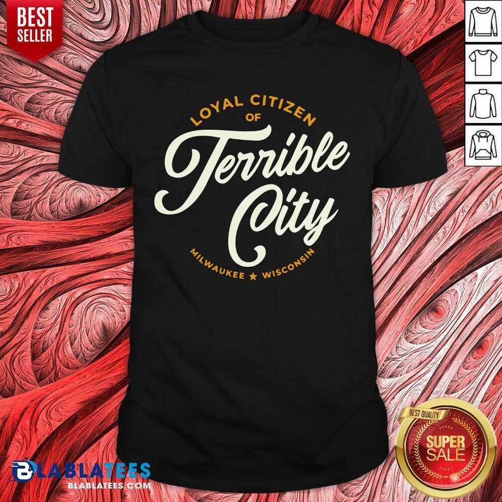 Loyal Citizen Of Terrible City Milwaukee Wisconsin Shirt