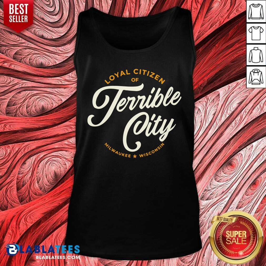 Loyal Citizen Of Terrible City Milwaukee Wisconsin Shirt