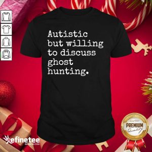 Pretty Autistic But Willing To Discuss Ghost Hunting Quote Shirt