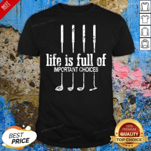 Cute Life Is Full Of Important Choices Golf Lover Cute Gift Shirt