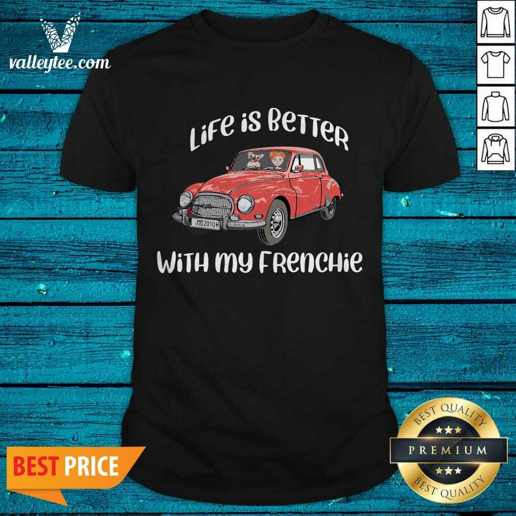 Luxury Life Is Better With My Frenchie Car Funny Shirt