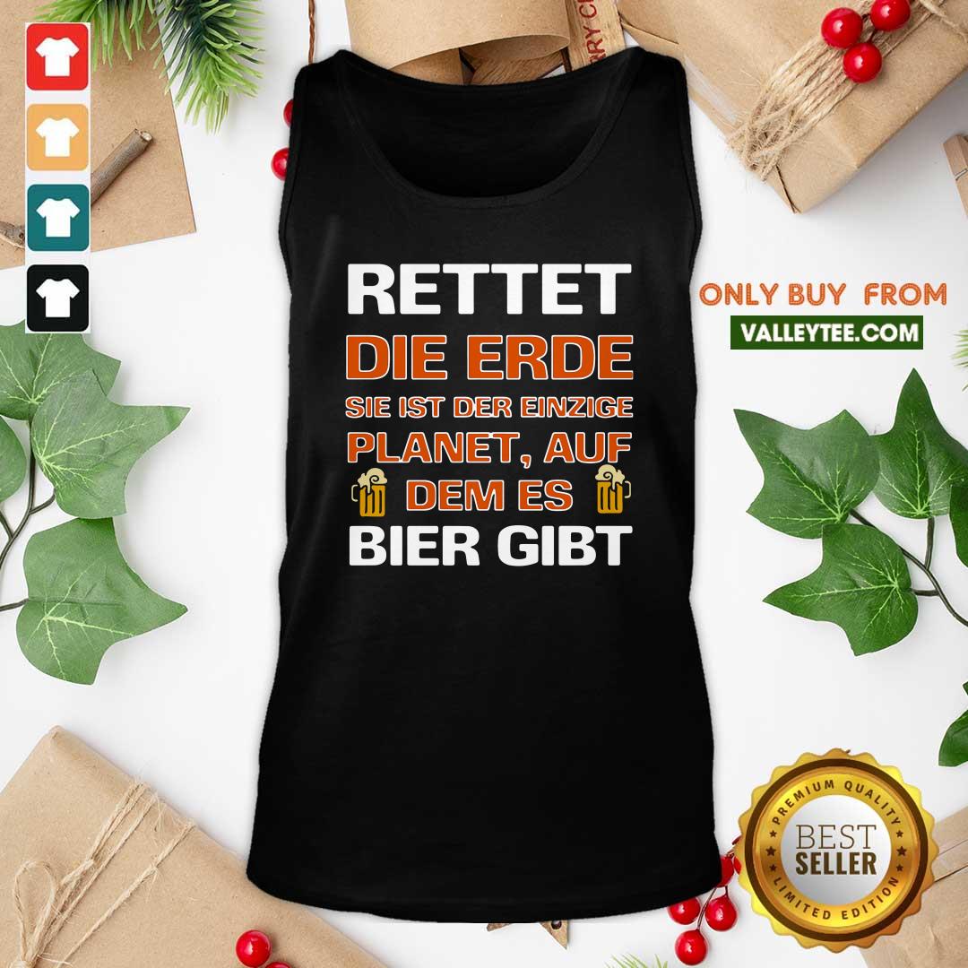 Luxury Rettet Die Erde Sie Ist Der Einzige Planet Auf Dem Es Bier Gibt Shirt