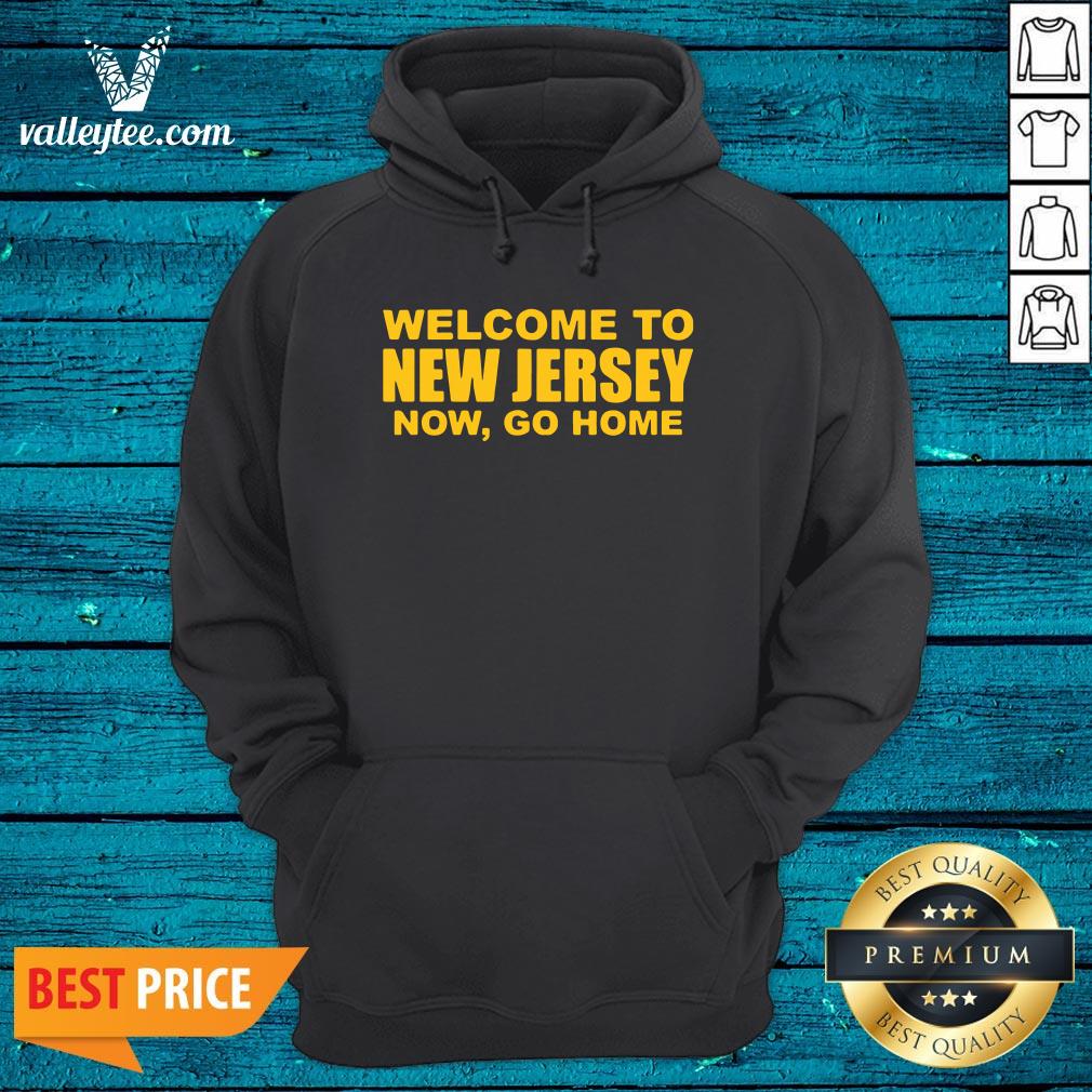Luxury Welcome To New Jersey Now Go Home Shirt
