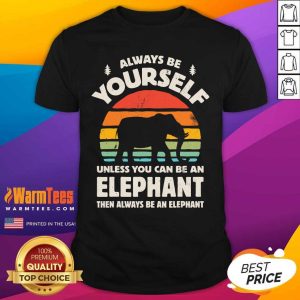 Funny Always Be Yourself Unless You Can Be An Elephant Then Be An Elephant Vintage Sunset Shirt