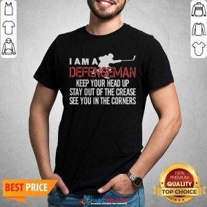 I Am A Defenseman Keep Your Head Up Stay Out Of The Crease See You In The Corners Shirt
