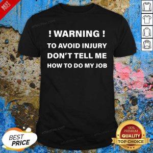 Awesome Warning To Avoid Injury Don’t Tell Me How To Do My Job Shirt
