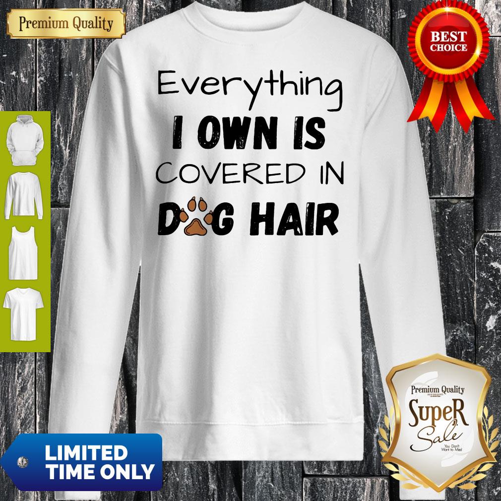 Everything I Own Is Covered In Dog Paw Hair Shirt