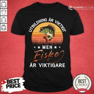 Utbildning Ar Viktigt Men Fishing Ar Viktigare Shirt