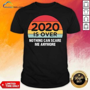 Premium 2020 Is Over Nothing Can Scare Me Anymore Vintage Retro Shirt