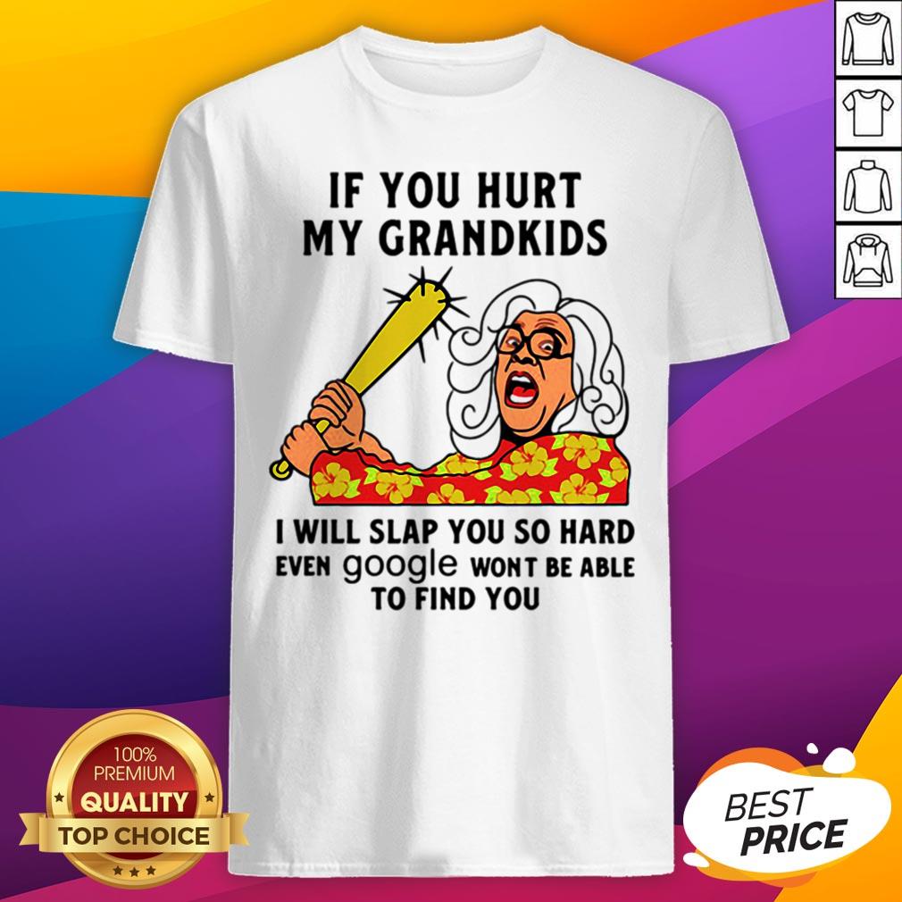 madea-if-you-hurt-my-grandkids-i-will-slap-you-so-hard-even-google-wont-be-able-to-find-you-shirt.jpg