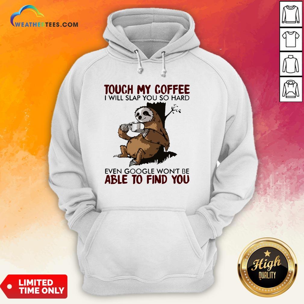 make-sloth-touch-my-coffee-i-will-slap-you-so-hard-even-google-wont-be-able-to-find-you-hoodie.jpg