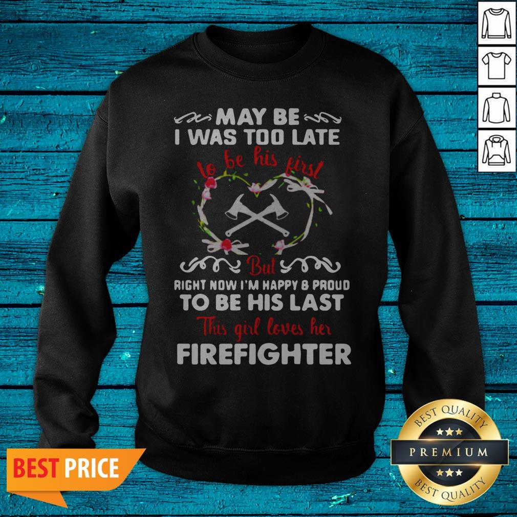 may-be-was-too-late-to-be-his-first-but-right-now-im-happy-and-pround-to-be-his-last-sweatshirt.jpg
