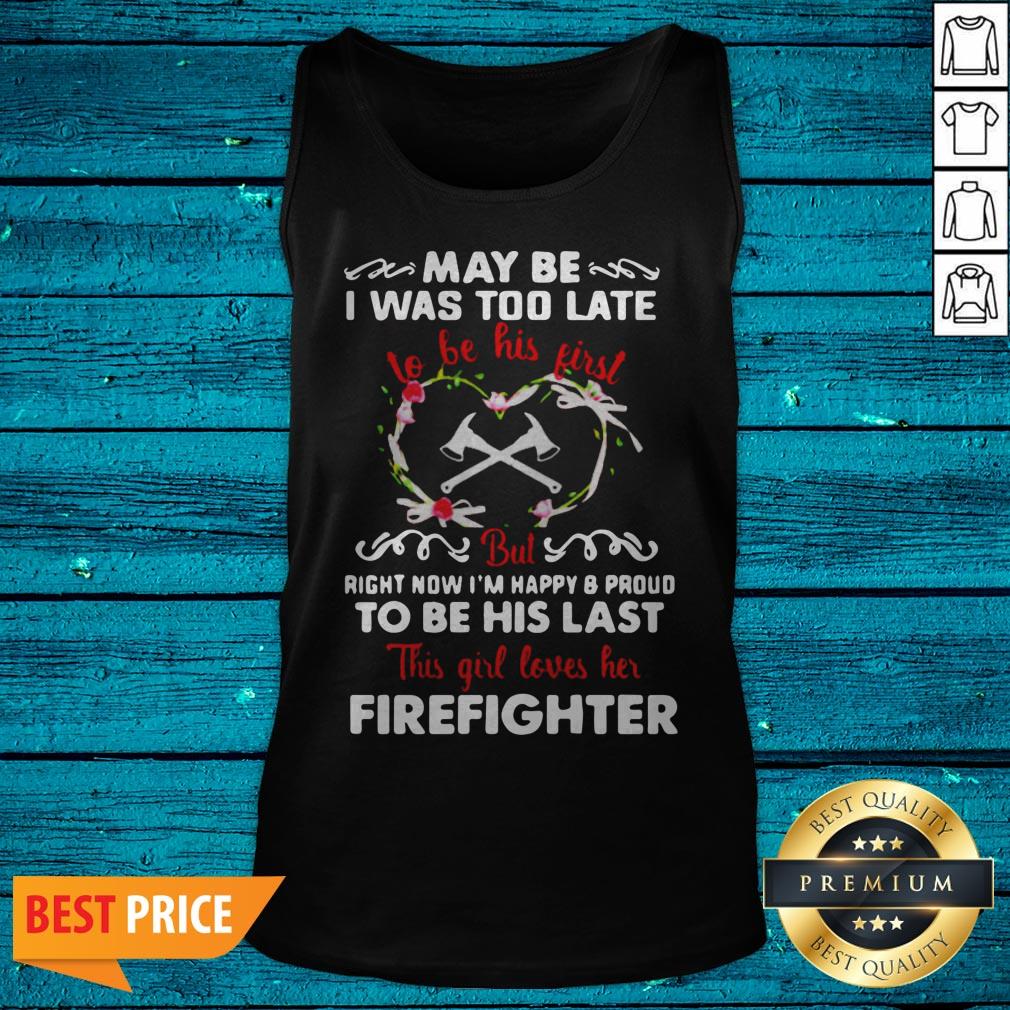 may-be-was-too-late-to-be-his-first-but-right-now-im-happy-and-pround-to-be-his-last-tank-top.jpg