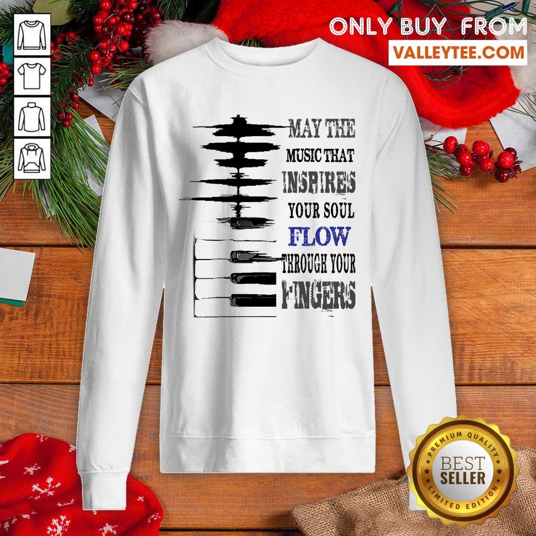 May The Music That Inspires Your Soul Flow Through Your Fingers Shirt
