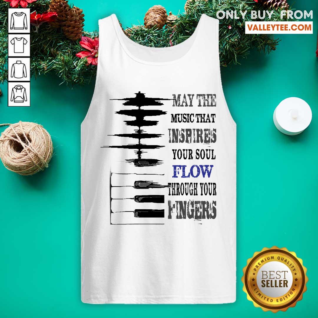 May The Music That Inspires Your Soul Flow Through Your Fingers Shirt