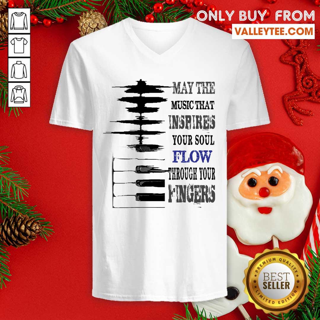 May The Music That Inspires Your Soul Flow Through Your Fingers Shirt