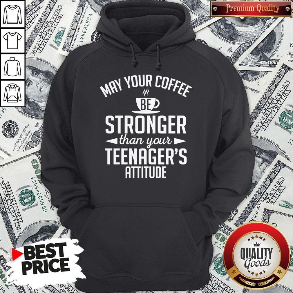 May Your Coffee Stronger Than Your Teenager39s Attitude Shirt
