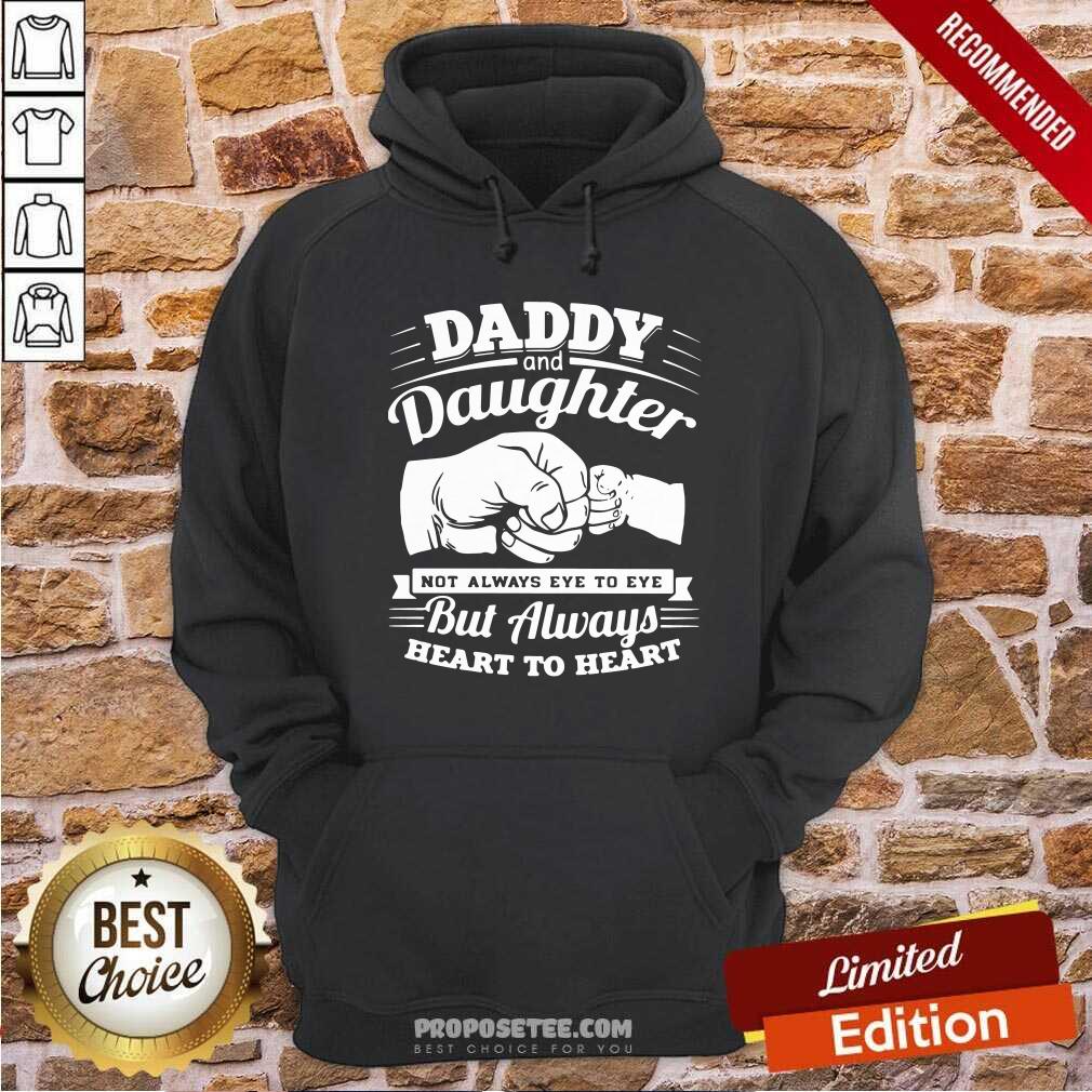 original-daddy-and-daughter-not-always-eye-to-eye-but-always-heart-to-heart-hoodie.jpg