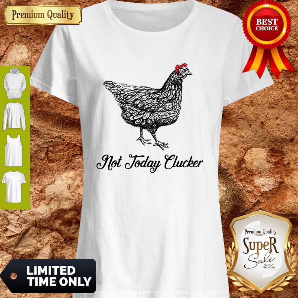 Chicken Not Today Clucker Shirt