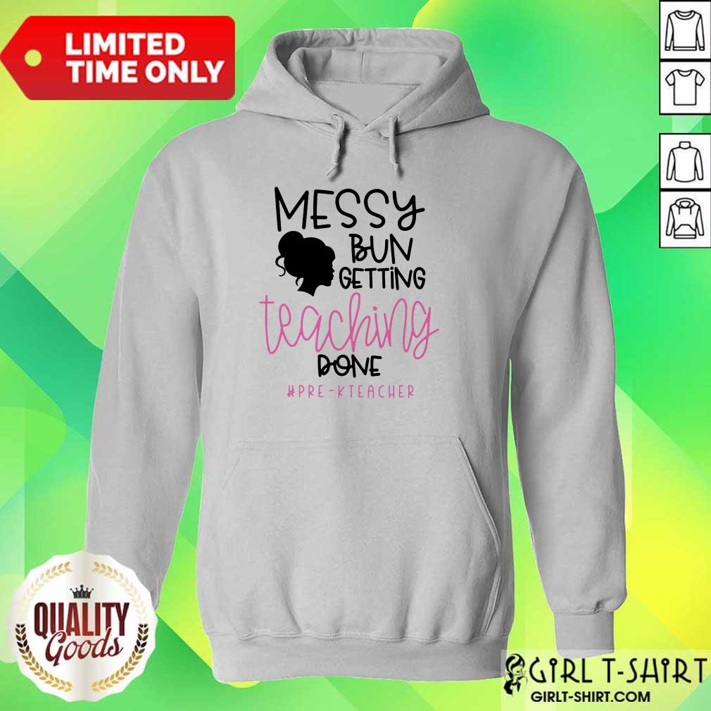 Messy Bun Getting Teaching Done Pre K Teacher Shirt