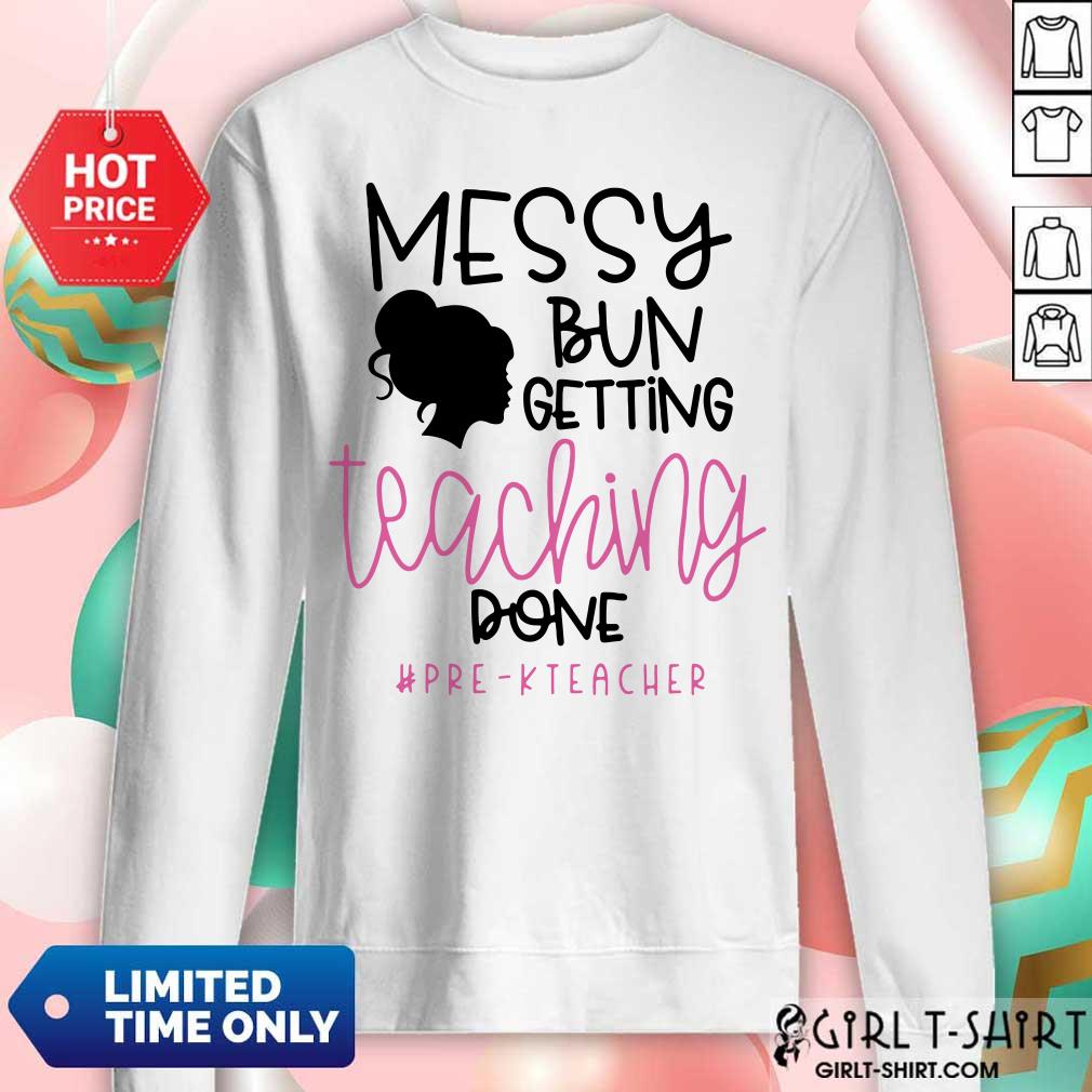 Messy Bun Getting Teaching Done Pre K Teacher Shirt