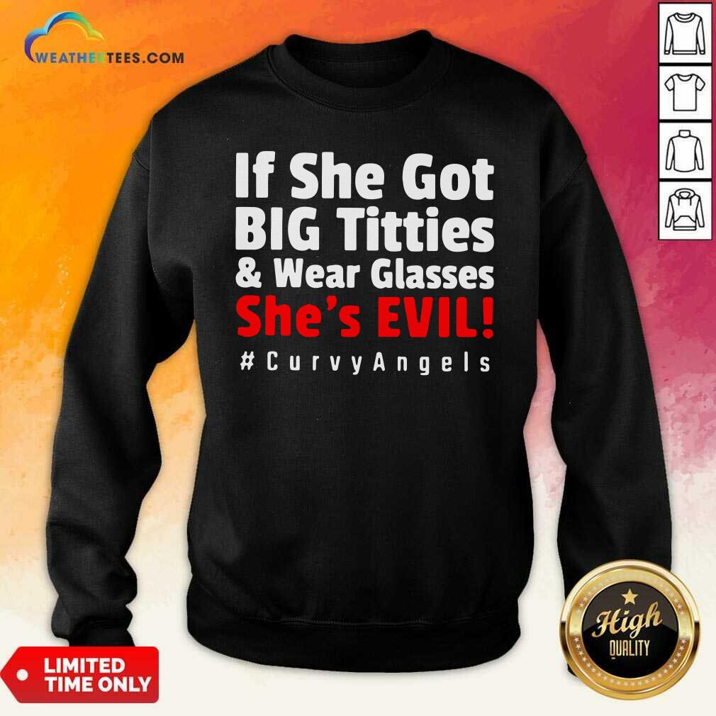Hot If She Got Big Titties And Wear Glasses She’s Evil Curvyangels Shirt