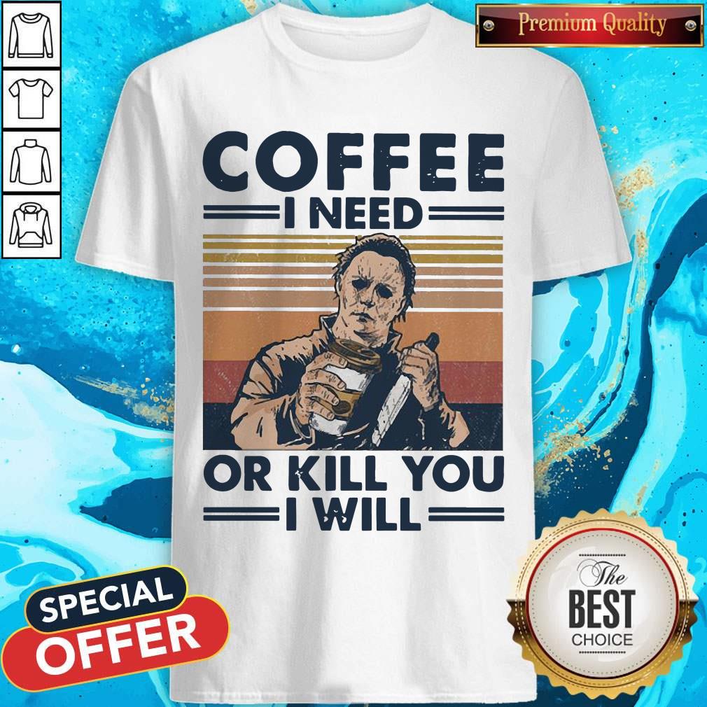 Michael Myers Coffee I Need Or Kill You I Will Vintage Shirt