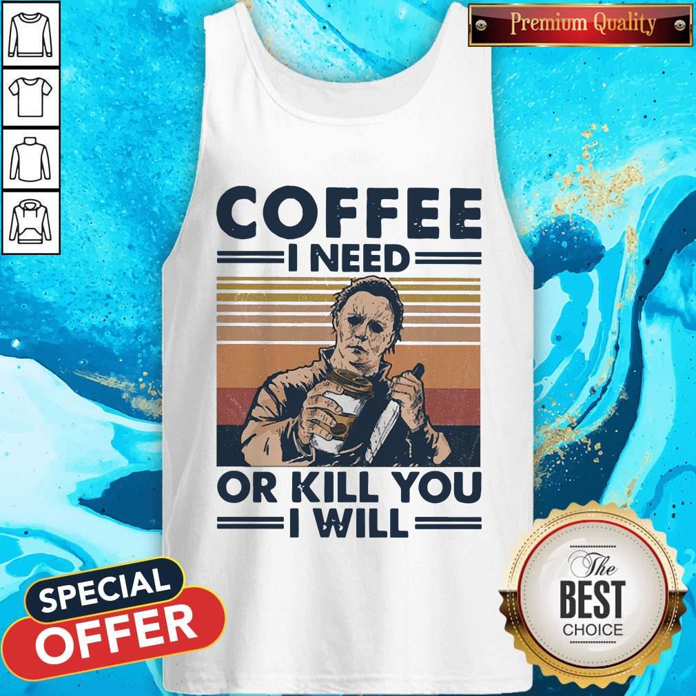 Michael Myers Coffee I Need Or Kill You I Will Vintage Shirt