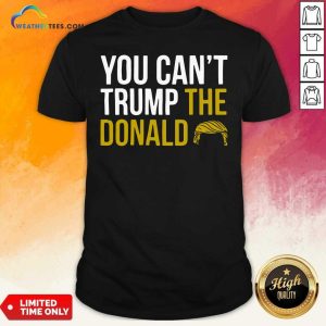 Funny You Can’t Trump The Donald Shirt