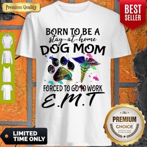 Born To Be A Stay At Home Dog Mom Forced To Go To Work EMT Shirt