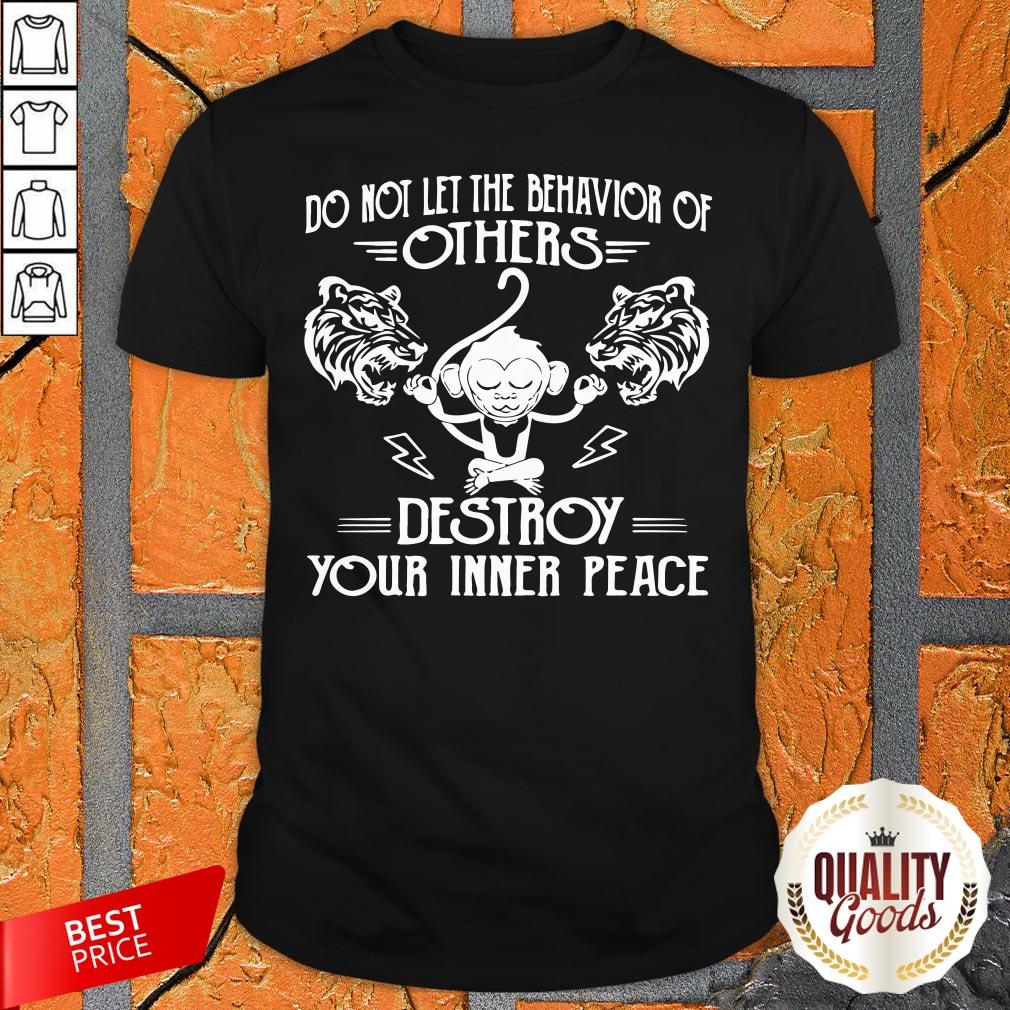 Monkey Tiger Do Not Let The Behavior Of Others Destroy Your Inner Peace Shirt