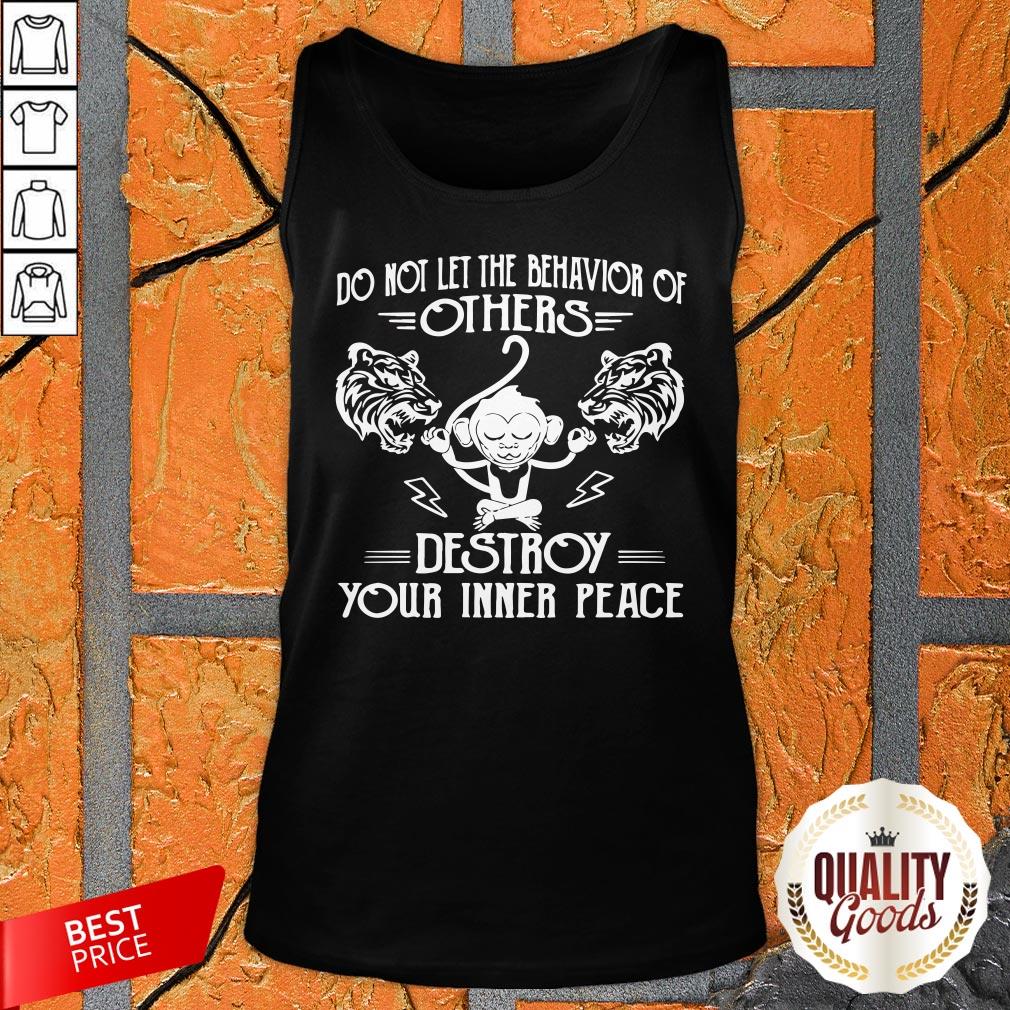 Monkey Tiger Do Not Let The Behavior Of Others Destroy Your Inner Peace Shirt