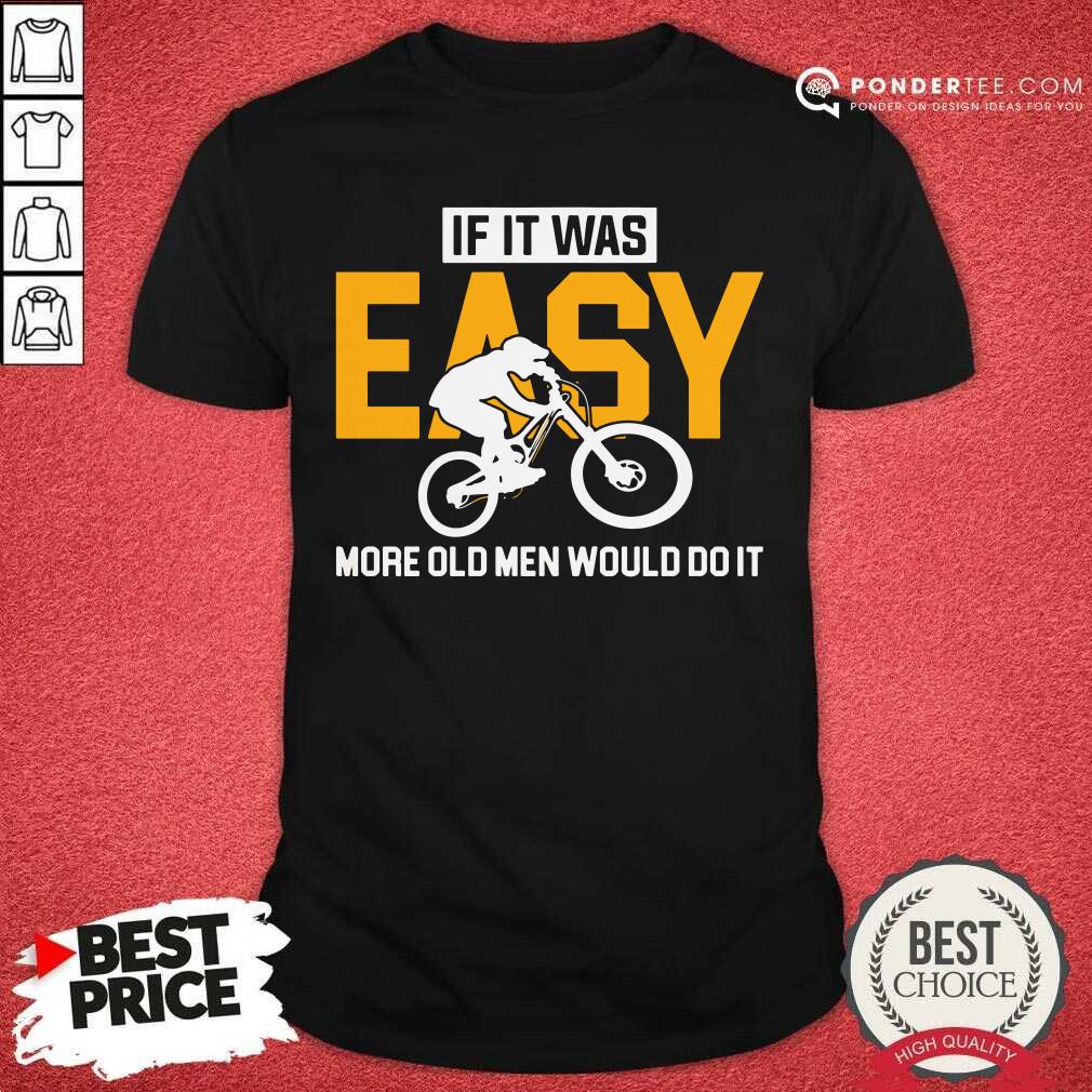 Motorcycle If It Was Easy More Old Men Would Do It Shirt