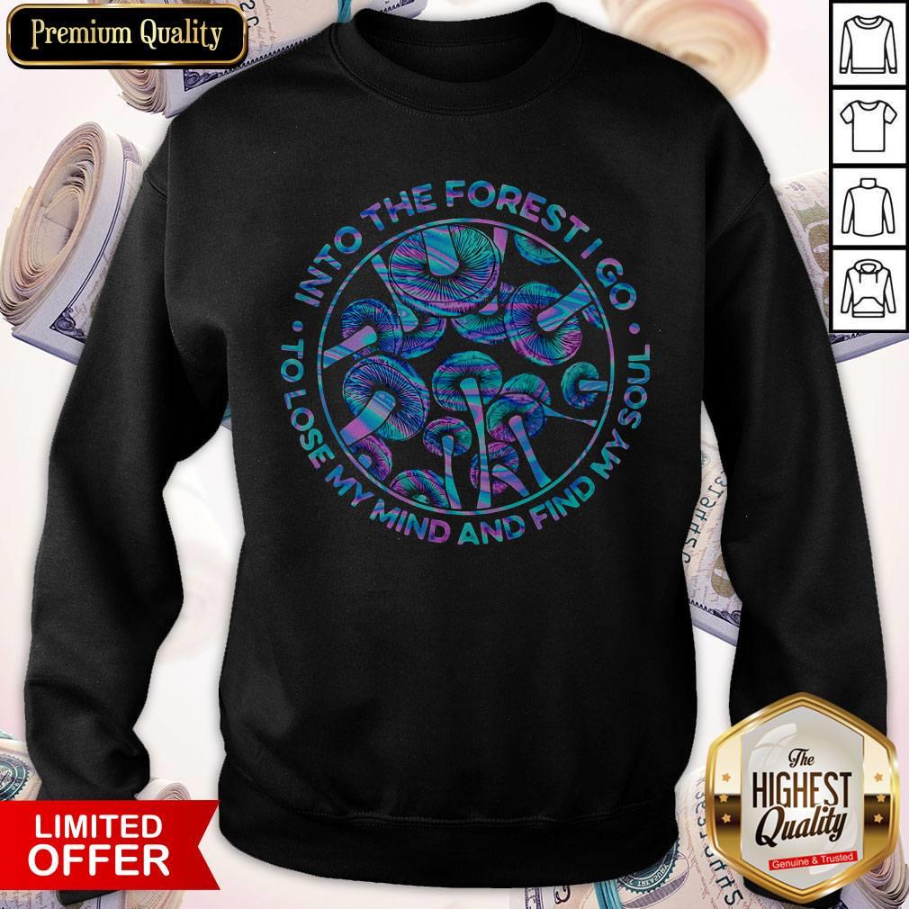 Mushroom Into The Forestigo To Lose My Mind And Find My Soul Shirt