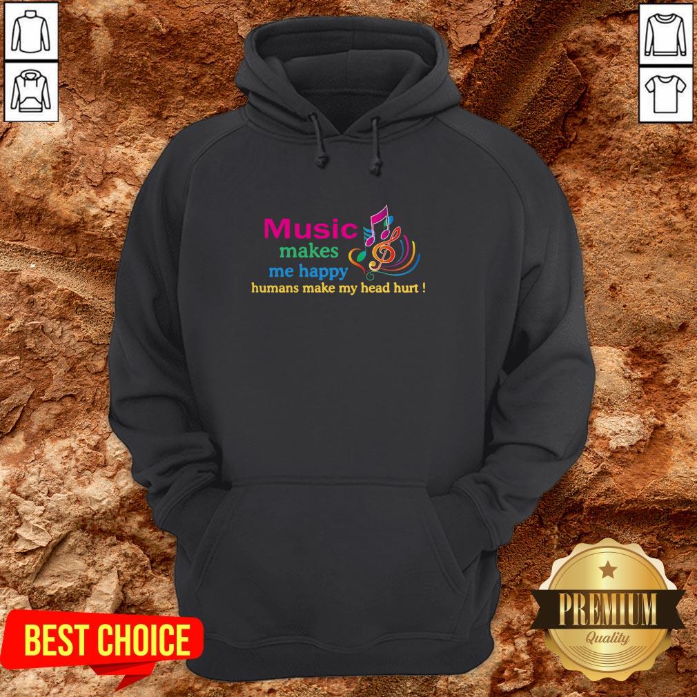 Music Makes Me Happy Humans Make My Head Hurt Shirt