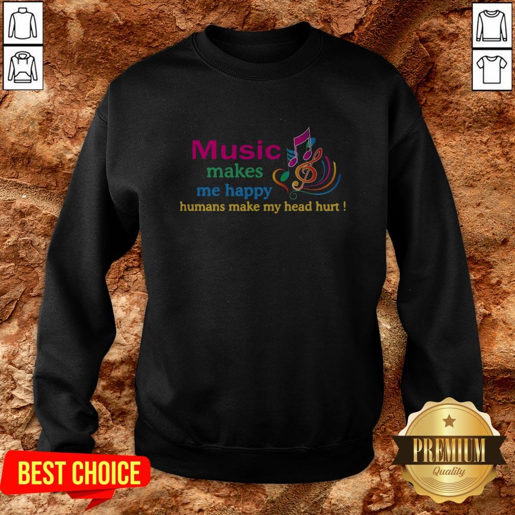 Music Makes Me Happy Humans Make My Head Hurt Shirt