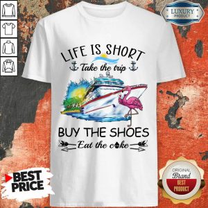 Cruise Life Is Short Buy The Shoes Shirt