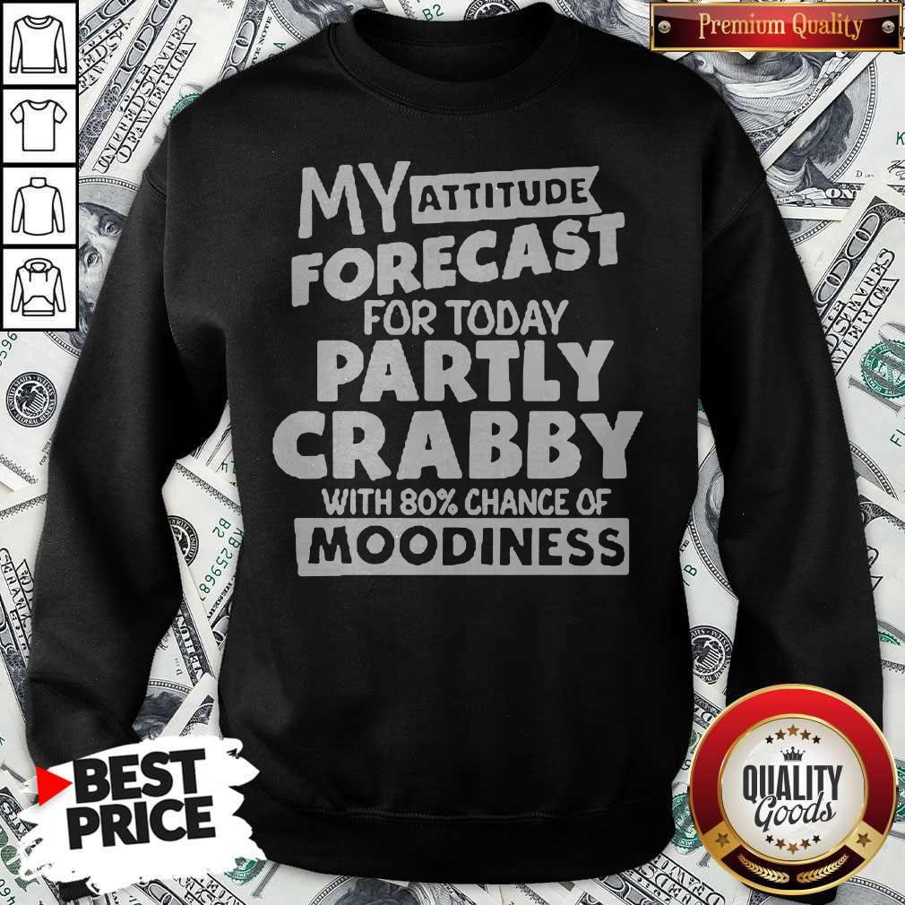 my-attitude-forecast-for-today-party-crabby-with-80′-chance-of-moodiness-sweatshirt.jpg
