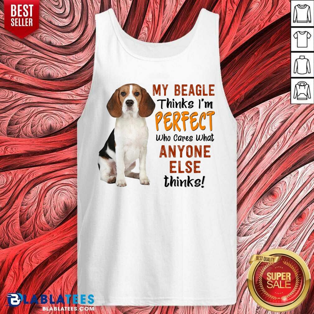 My Beagle Thinks I’m Perfect Anyone Else Thinks Shirt