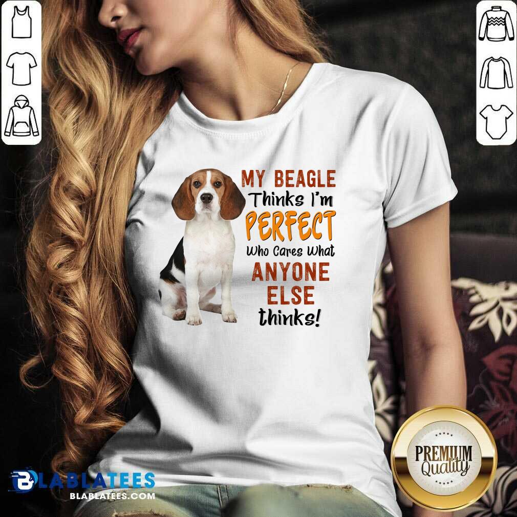 My Beagle Thinks I’m Perfect Anyone Else Thinks Shirt