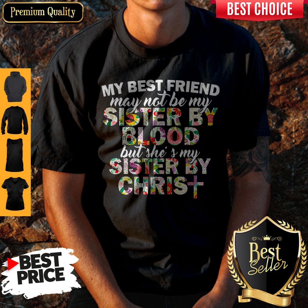 My Best Friend May Not Be My Sister By Christ Shirt