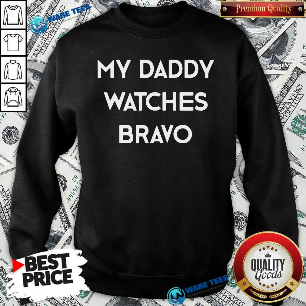 My Dady Watches Bravo Shirt