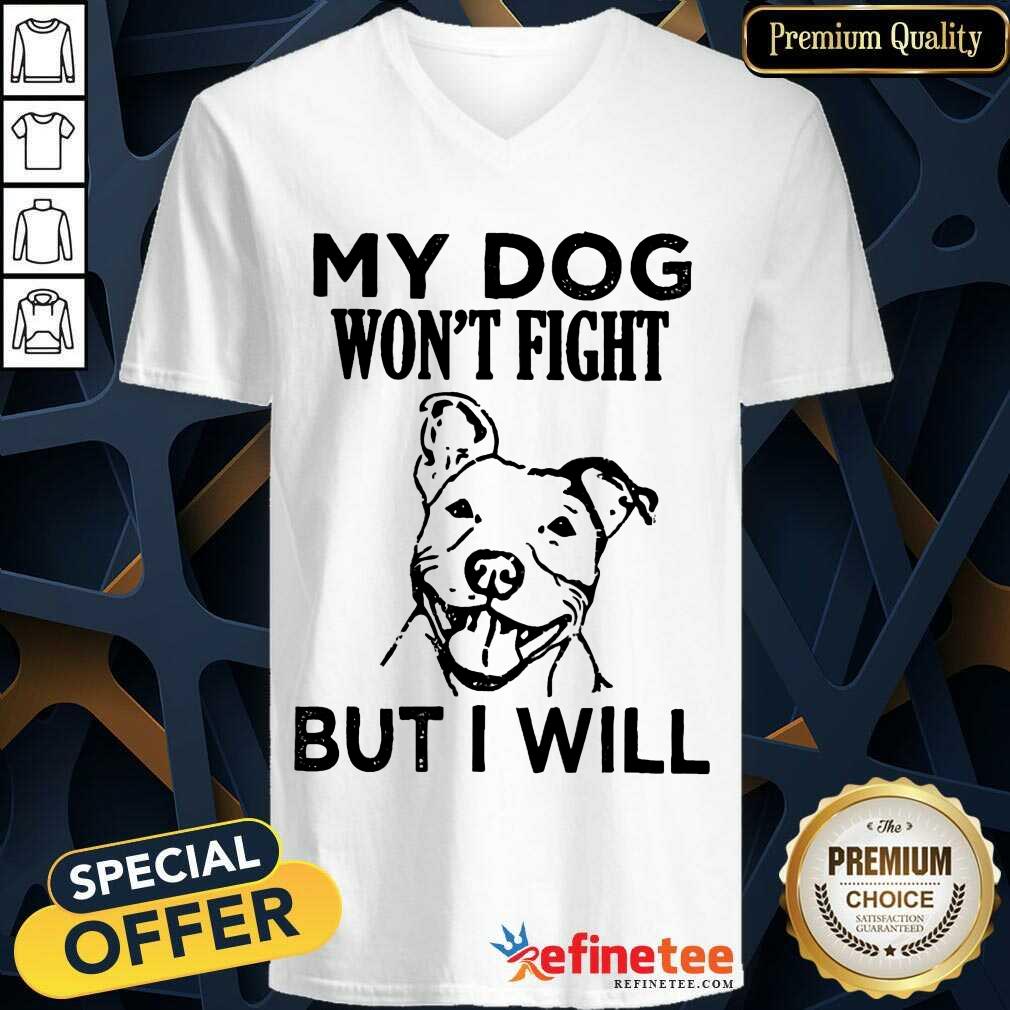 My Dog Won't Fight But I Will Shirt