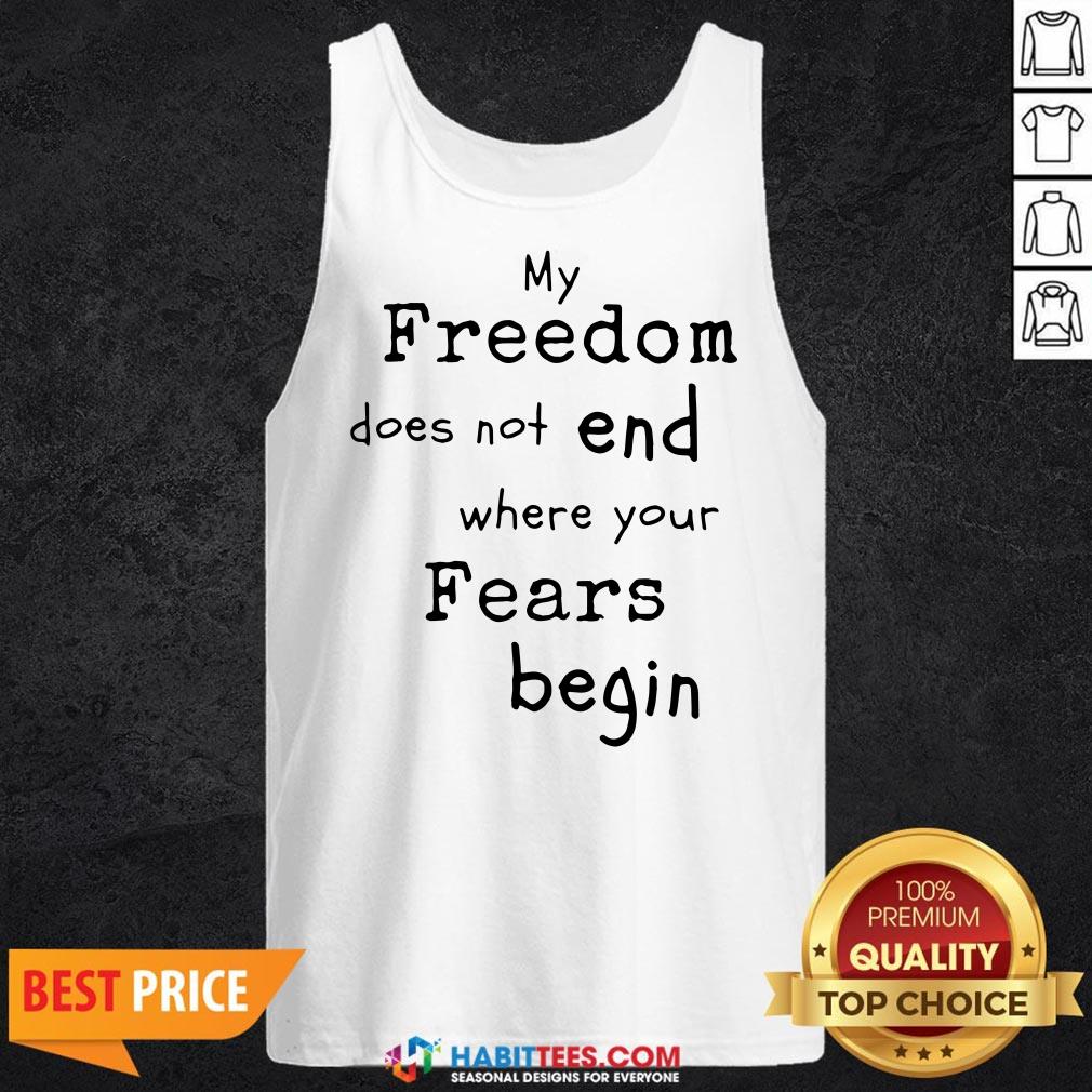 My Freedom Does Not End Where Your Fears Begin Shirt