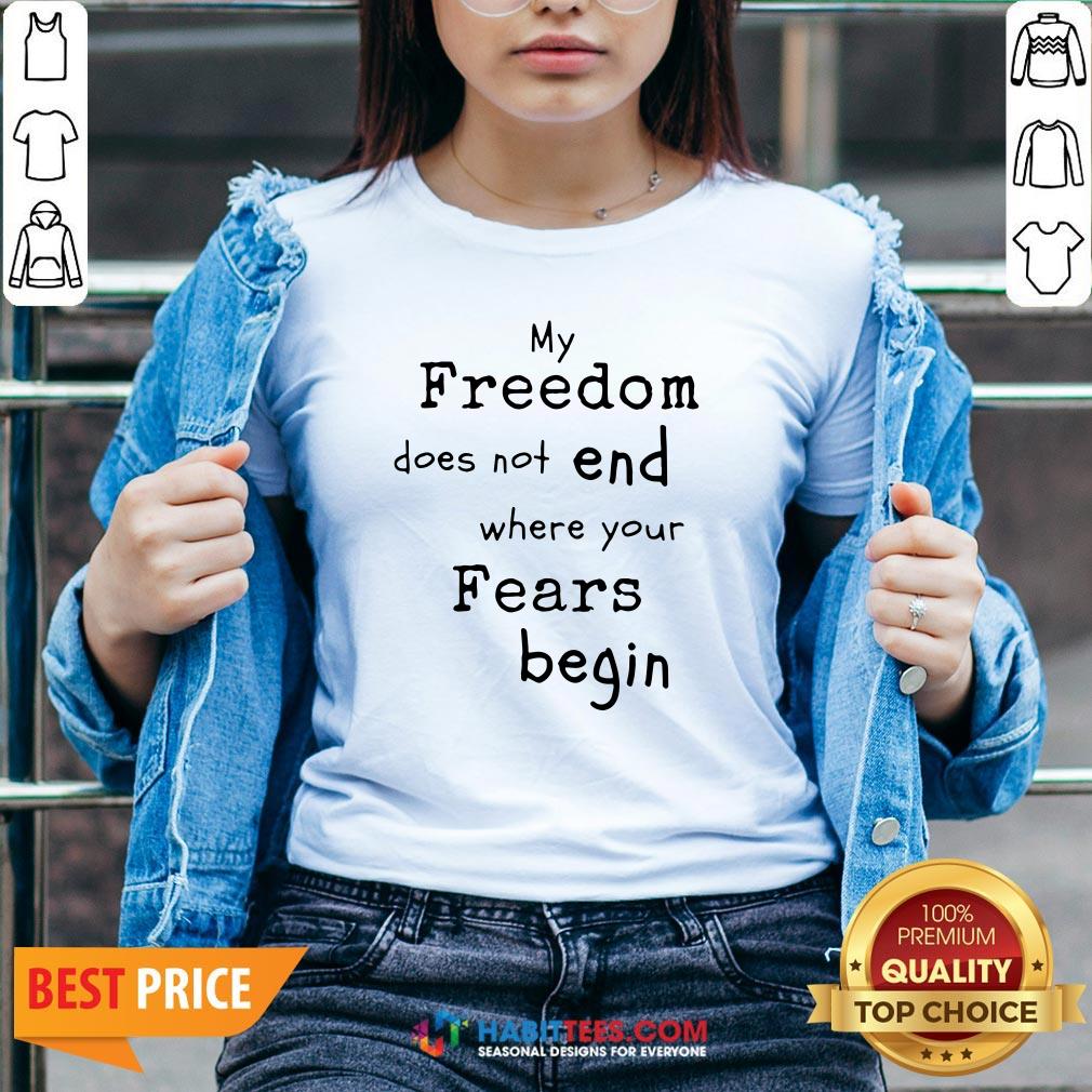 My Freedom Does Not End Where Your Fears Begin Shirt