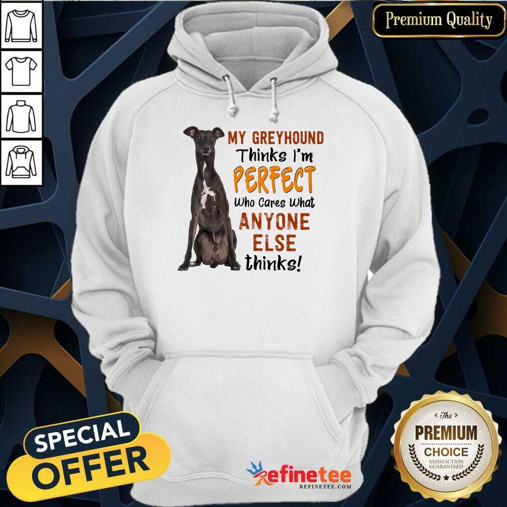 My Greyhound Thinks I'm Perfect Shirt