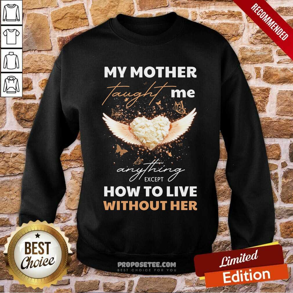 My Mother Taught Me Anything Except Shirt