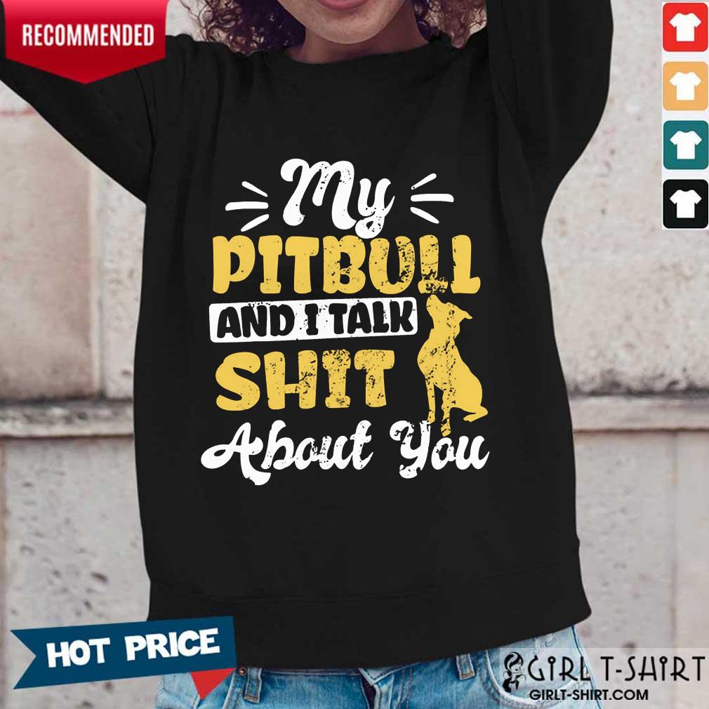 My Pitbull And I Talk Shit Shirt