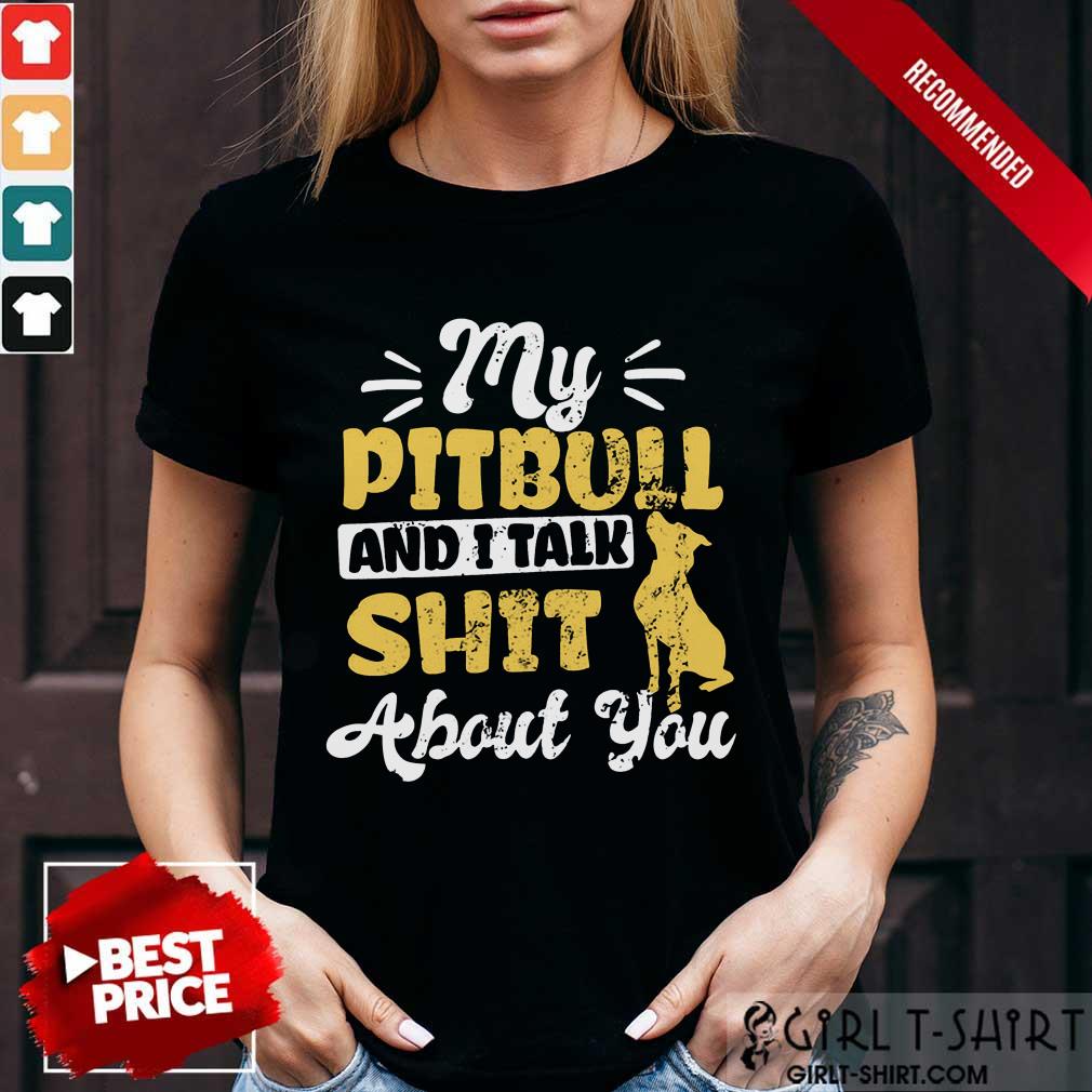 My Pitbull And I Talk Shit Shirt