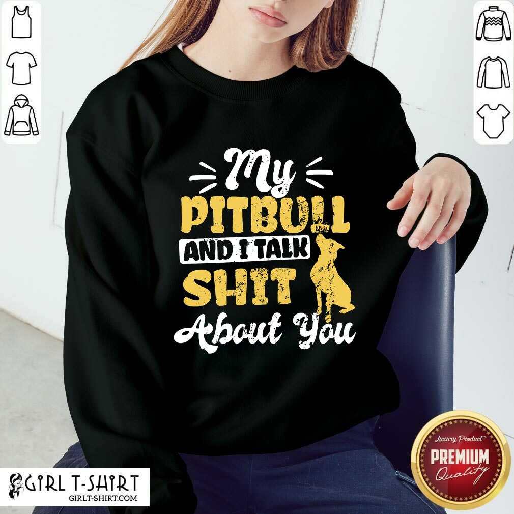 My Pitbull And I Talk Shit Shirt